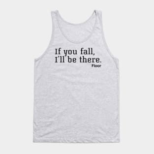 If You Fall, I'll Be There. Floor Tank Top